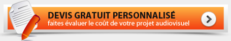 DEVIS GRATUIT PERSONNALISE faites évaluer le coût de votre projet audiovisuel